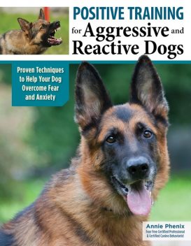 Positive Training for Aggressive and Reactive Dogs, Annie Phenix