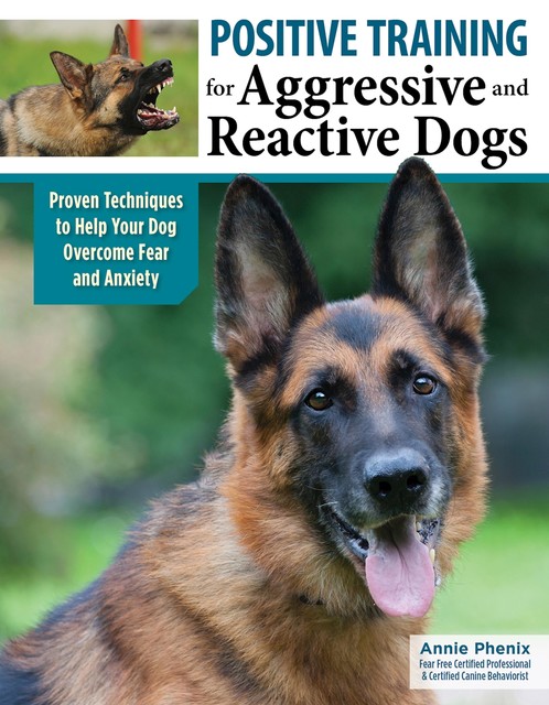 Positive Training for Aggressive and Reactive Dogs, Annie Phenix