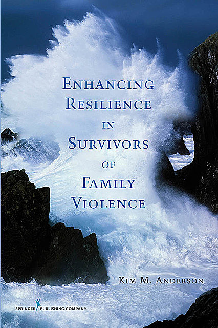 Enhancing Resilience in Survivors of Family Violence, Ph.D., Kim Anderson