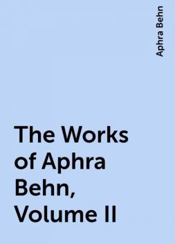 The Works of Aphra Behn, Volume II, Aphra Behn