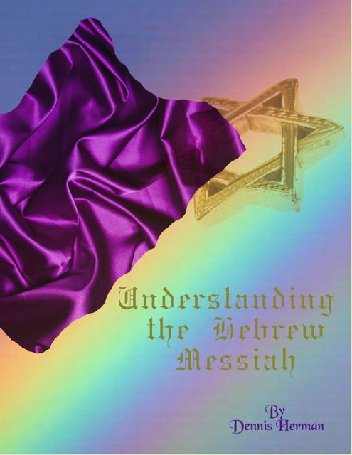 Understanding the Hebrew Messiah, Dennis Herman