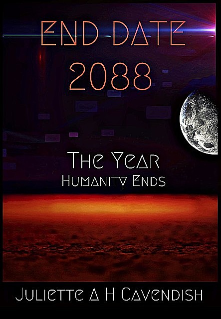 End Date 2088 The Year Humanity Ends, JulietteA.H. Cavendish