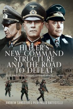 Hitler's New Command Structure and the Road to Defeat, Pier Paolo Battistelli, Andrew Sangster, Pier-Paolo Battistelli