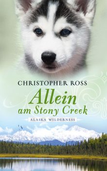 Alaska Wilderness – Allein am Stony Creek (Bd. 3), Christopher Ross