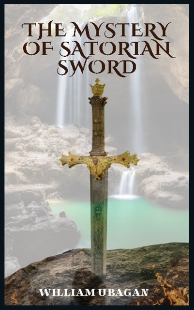 The Mystery of Satorian Sword, William Ubagan