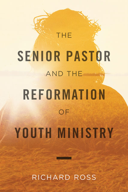 The Senior Pastor and the Reformation of Youth Ministry Ebook, Richard Ross