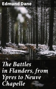 The Battles in Flanders, from Ypres to Neuve Chapelle, Edmund Dane