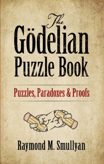 The Gödelian Puzzle Book: Puzzles, Paradoxes and Proofs, Raymond M., Smullyan