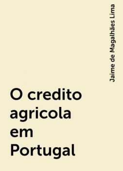 O credito agricola em Portugal, Jaime de Magalhães Lima