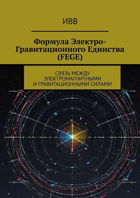 Формула электро-гравитационного единства (FEGE). Связь между электромагнитными и гравитационными силами, ИВВ