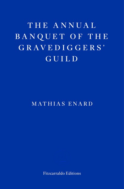 The Annual Banquet of the Gravediggers' Guild, Mathias Énard