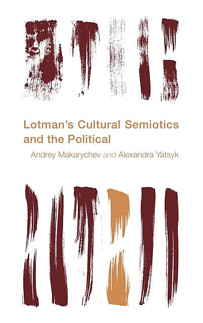 Lotman's Cultural Semiotics and the Political, Alexandra Yatsyk, Andrey Makarychev
