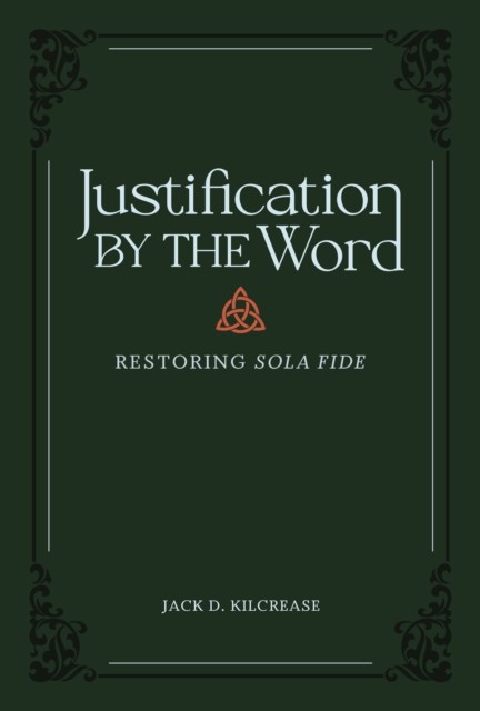 Justification by the Word, Jack D. Kilcrease