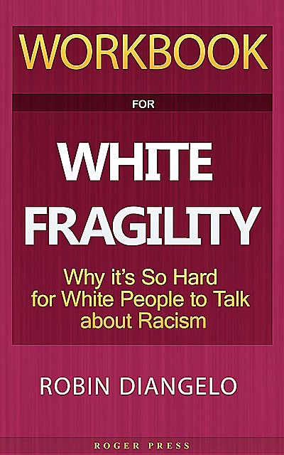 Workbook For White Fragility, Roger Press, White Fragility Robin DiAngelo