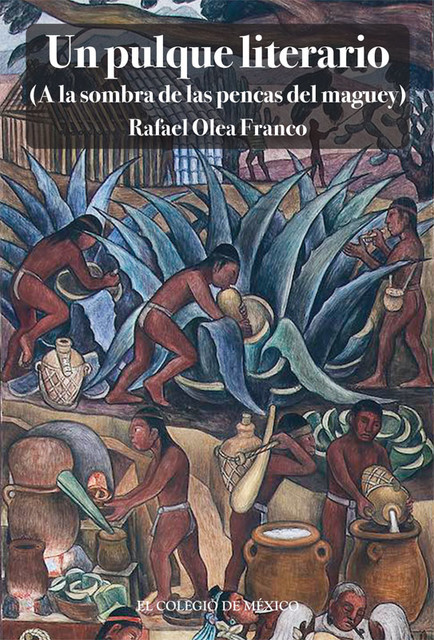 Un pulque literario (A la sombra de las pencas del maguey), Rafael Olea Franco