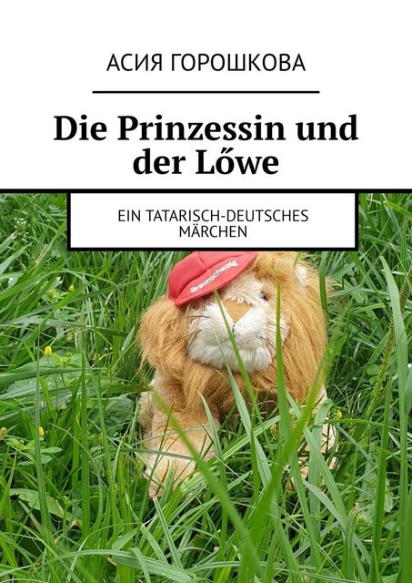 Die Prinzessin und der Lőwe. Ein tatarisch-deutsches Märchen, Асия Горошкова