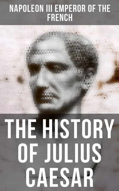 The History of Julius Caesar, Napoleon III Emperor of the French