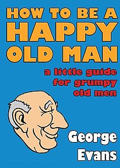 How to be a Happy Old Man, George Evans