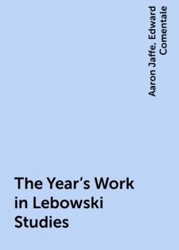 The Year's Work in Lebowski Studies, Edward Comentale, Aaron Jaffe