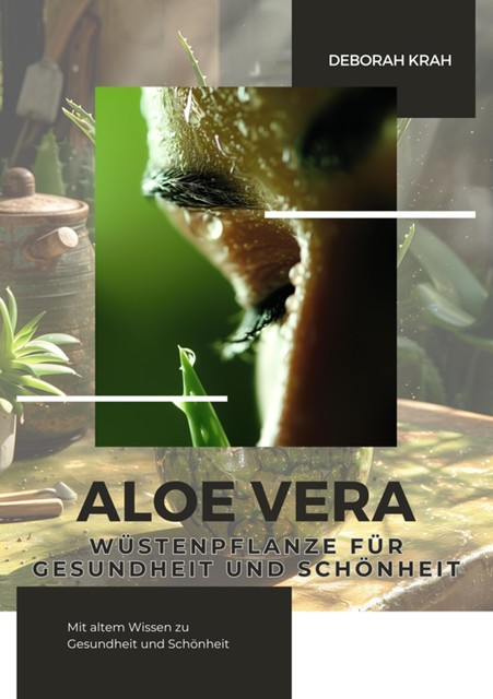 Aloe Vera: Wüstenpflanze für Gesundheit und Schönheit, Deborah Krah