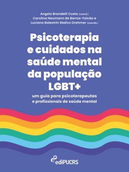 Psicoterapia e cuidados na saúde mental da população LGBT+: um guia para psicoterapeutas e profissionais de saúde mental, Ângelo Brandelli Costa, Carolina Neumann de Barros-Falcão, Luciana Balestrin Redivo Drehmer