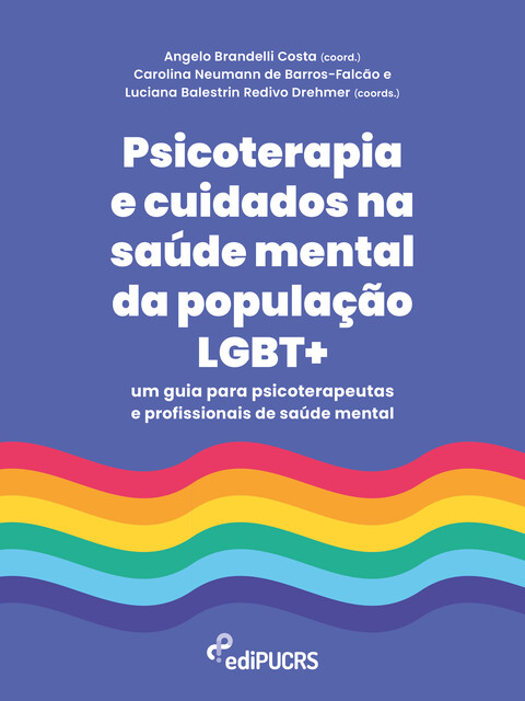 Psicoterapia e cuidados na saúde mental da população LGBT+: um guia para psicoterapeutas e profissionais de saúde mental, Ângelo Brandelli Costa, Carolina Neumann de Barros-Falcão, Luciana Balestrin Redivo Drehmer