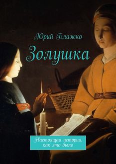 Золушка. Настоящая история, как это было, Юрий Блажко