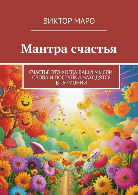 Мантра счастья. Счастье это когда ваши мысли, слова и поступки находятся в гармонии, Виктор Маро