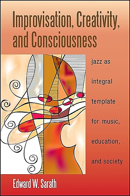 Improvisation, Creativity, and Consciousness, Edward W. Sarath