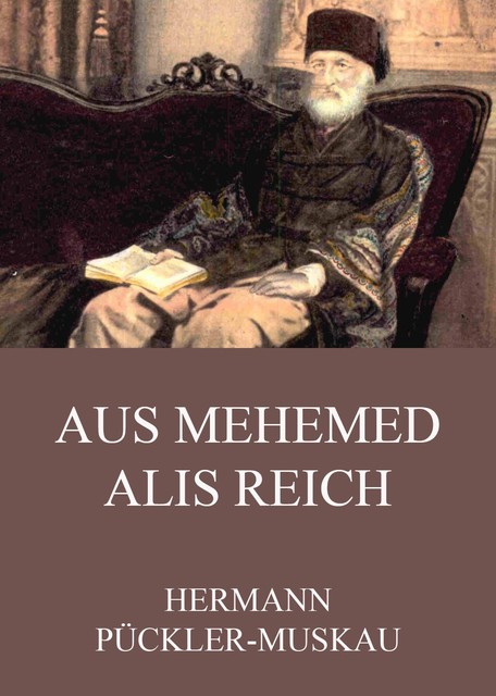Aus Mehemed Alis Reich, Hermann Pückler-Muskau