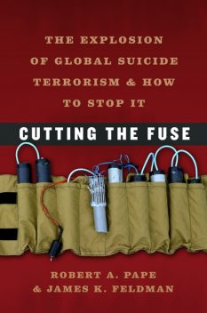 Cutting the Fuse, Robert A. Pape, James K Feldman