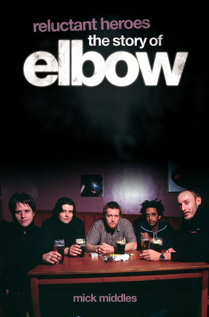 Reluctant Heroes: The Story of Elbow, Mick Middles