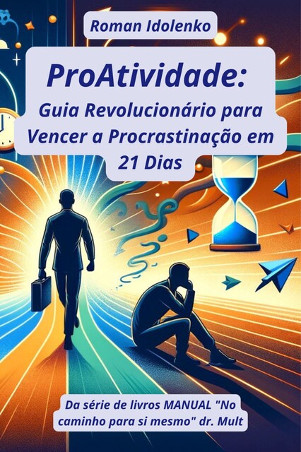 ProAtividade Guia Revolucionário para Vencer a Procrastinação em 21 Dias, Roman Idolenko