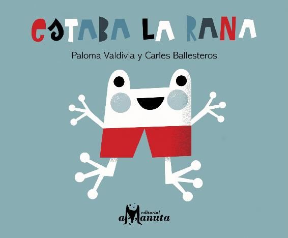 Estaba la rana, De Paloma Valdivia Ilustraciones de Carles Ballesteros