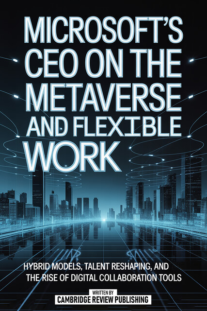 Microsoft’s Ceo On The Metaverse And Flexible Work, Cambridge Review Publishing