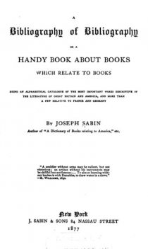 A Bibliography of Bibliography Or a Handy Book About Books Which Relate to Books, Joseph Sabin
