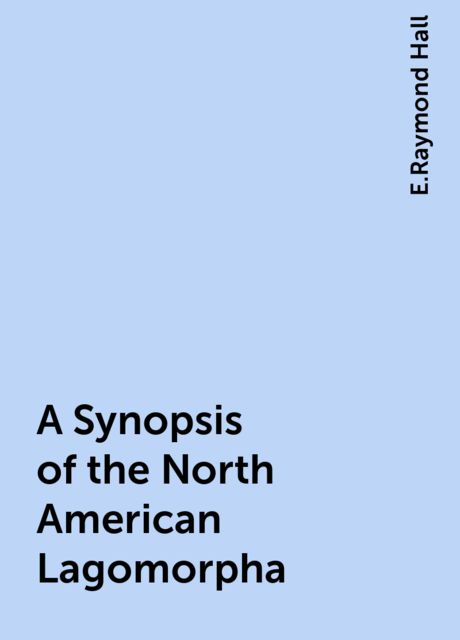 A Synopsis of the North American Lagomorpha, E.Raymond Hall