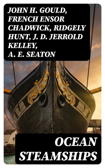 Ocean Steamships, John Gould, A.E. Seaton, William H. Rideing, J.D. Jerrold Kelley, French Ensor Chadwick, Ridgely Hunt