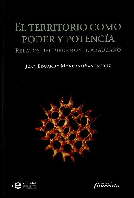 El territorio como poder y potencia, Juan Eduardo Moncayo Santacruz