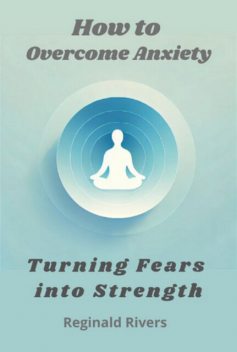 How To Overcome Anxiety, Reginald Rivers