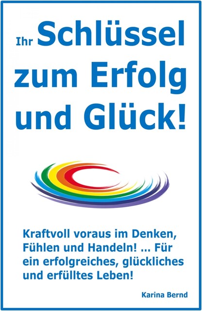 Ihr Schlüssel zum Erfolg und Glück, Karina Bernd