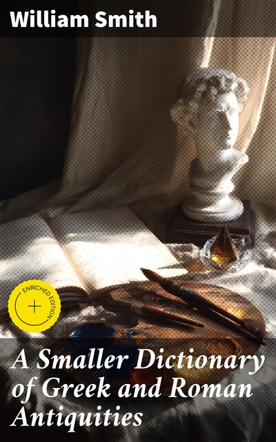 A Smaller Dictionary of Greek and Roman Antiquities, William Smith