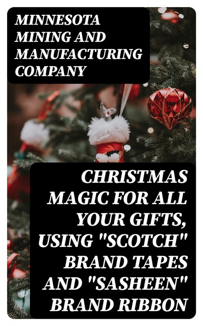 Christmas Magic for All Your Gifts, Using “Scotch” Brand Tapes and “Sasheen” Brand Ribbon, Manufacturing Company, Minnesota Mining