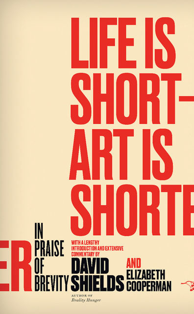Life Is Short  Art Is Shorter, David Shields, Elizabeth Cooperman