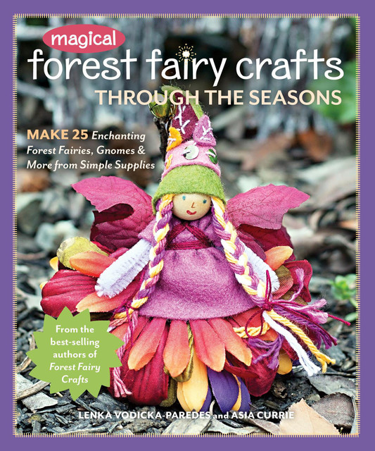 Magical Forest Fairy Crafts Through the Seasons, Lenka Vodicka-Paredes, Asia Currie