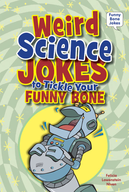 Weird Science Jokes to Tickle Your Funny Bone, Felicia Lowenstein Niven