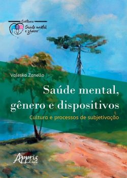 Saúde Mental, Gênero e Dispositivos: Cultura e Processos de Subjetivação, Valeska Zanello