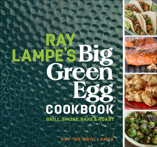 Ray Lampe's Big Green Egg Cookbook, Ray Lampe