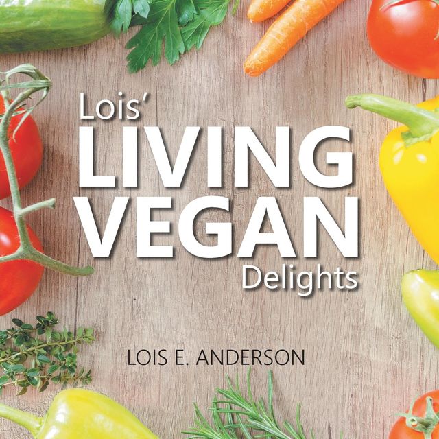 Lois' Living Vegan Delights, Lois E. Anderson