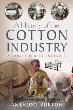 A History of the Cotton Industry, Anthony Burton